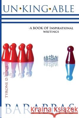UnKingAble Barabbas: A Book of Inspirational Writings Tyrone D. Edge 9781080870974 Independently Published