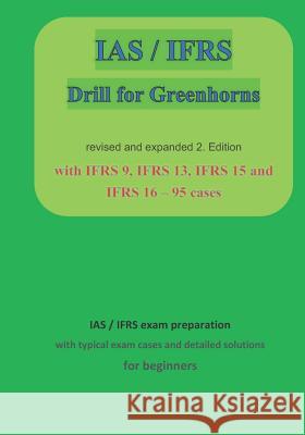 IAS / IFRS for Greenhorns: 2. Edition revised and expanded with IFRS 9, IFRS13, IFRS 15 and IFRS 16 Karl-Heinz Klamra 9781080882113 Independently Published