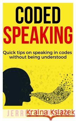 Coded speaking: Quick tips on speaking in codes without being understood Jerris E 9781080897070 Independently Published