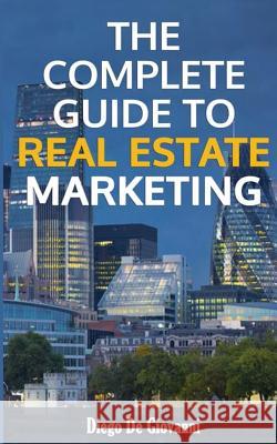 The Complete Guide to Real Estate Marketing Diego d 9781080897742 Independently Published