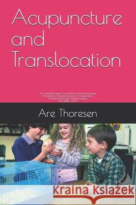 Acupuncture and Translocation: an overlooked aspect of medicine, life and spirituality A treatise on the phenomenon of Translocation Understood throu Are Simeon Thorese 9781080914968 Independently Published