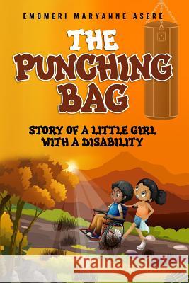 The Punching Bag: The story of a little girl with a disability Maryanne Emomeri 9781080929658 Independently Published