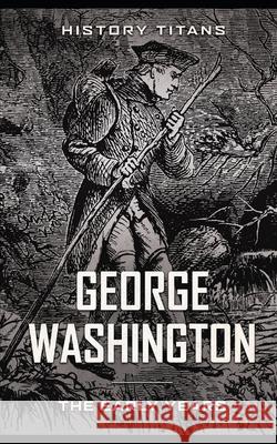 George Washington: The Early Years History Titans 9781080944361 Independently Published