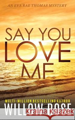 Say You Love Me Willow Rose 9781080962822 Independently Published