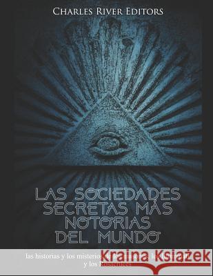 Las sociedades secretas más notorias del mundo: las historias y los misterios de los masones, los Illuminati y los Rosacruces Charles River Editors 9781080966363 Independently Published