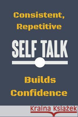 Consistent, Repetitive Self Talk: Builds Confidence Hidden Valley Press 9781080969371