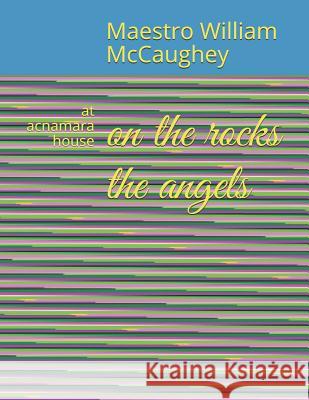 on the rocks the angels: at acnamara house Maestro William Simpkin McCaughey 9781080991761 Independently Published