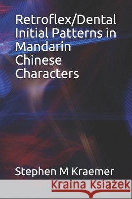 Retroflex/Dental Initial Patterns in Mandarin Chinese Characters Stephen M. Kraemer 9781080994762 Independently Published