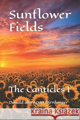 Sunflower Fields: The Canticles I Donald Aka Azure Dirnberger 9781081017224 Independently Published