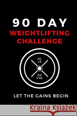 90 Day Weightlifting Challenge: Let the Gains Begin A. D. Publishing 9781081018467 Independently Published