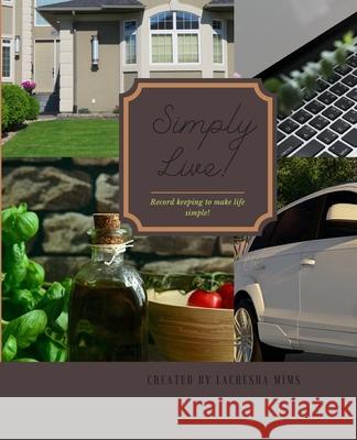 Simply Live!: Record Keeping to Make Life Simple! Lacresha Mims 9781081031732 Independently Published