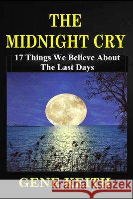 The Midnight Cry: 17 Things We Believe about the Last Days Tuelah Keith Gene Keith 9781081036232 Independently Published