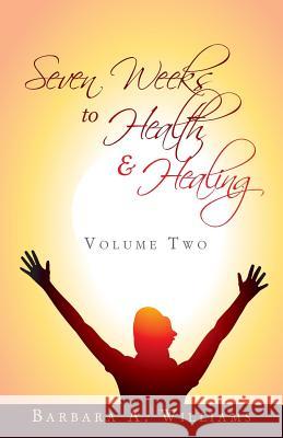 Seven Weeks to Health and Healing - Volume Two Barbara Williams 9781081134358 Independently Published