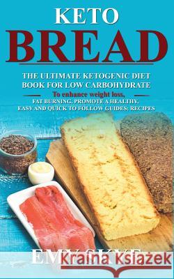 Keto Bread: The Ultimate Ketogenic Diet Book for Low Carbohydrate; to Enhance Weight Loss, Fat Burning, Promote a Healthy, Easy and quick to follow Guides; Recipes Emy Skye 9781081136413 Independently Published