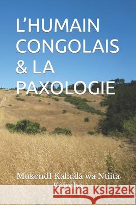 L'Humain Congolais & La Paxologie Mukendi Kalhàlà Wa Ntììta Kèimba 9781081146450 Independently Published