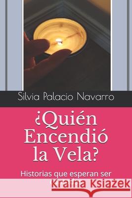 ¿Quién Encendió la Vela?: Historias que esperan ser contadas Silvia Esther Palacio Navarro, Darlen Delgado Palacio 9781081148164