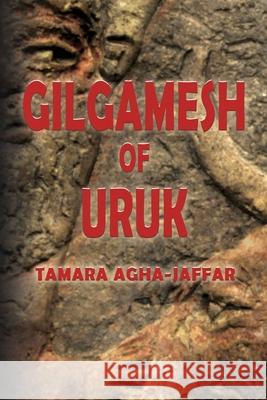 Gilgamesh of Uruk Tamara Agha-Jaffar 9781081148416 Independently Published