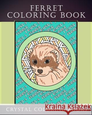 Ferret Coloring Book: 30 Hand Drawn Ferret Drawings. If You Love Ferrets Or Know Someone That Does Then this Is The Perfect Coloring Book Or Crystal Coloring Books 9781081156664 Independently Published