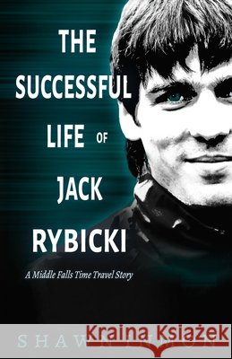 The Successful Life of Jack Rybicki: A Middle Falls Time Travel Story Inmon, Shawn 9781081162733 Independently Published