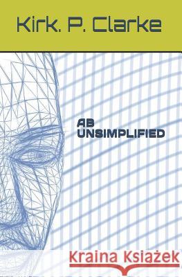 AB Unsimplified Kirk Patrick Clarke 9781081167202 Independently Published