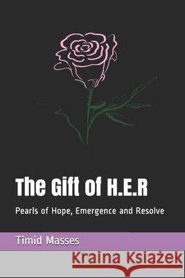The Gift of H.E.R: Pearls of Hope, Emergence and Resolve Timid Masses 9781081196646 Independently Published
