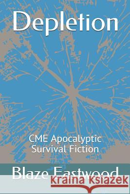 Depletion: CME Apocalyptic Survival Fiction Blaze Eastwood 9781081204327