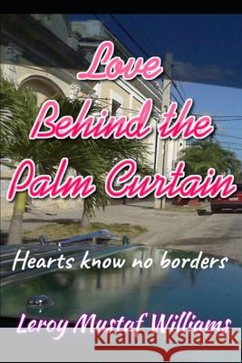 Love Behind the Palm Curtain: Hearts Know No Borders Leroy Mustaf Williams 9781081212773