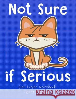 NOT SURE IF SERIOUS Cat Lover Notebook: School Supplies Gift for Girls Love Kittens - 8.5x11 Cute Critter Press 9781081218010 Independently Published