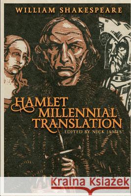 William Shakespeare's Hamlet Millennial Translation: Updating the Bard to the 21st century William Shakespeare Nick James 9781081218102 Independently Published