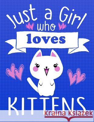 Just a Girl Who Loves Kittens: School Supplies Gift for Cat Lovers - 8.5x11 Cute Critter Press 9781081223014 Independently Published