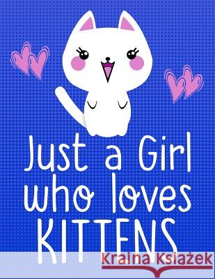Just a Girl Who Loves Kittens: School Supplies Gift for Cat Lovers - 8.5x11 Cute Critter Press 9781081224899 Independently Published