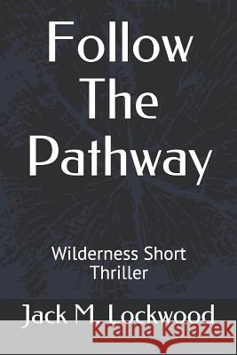 Follow The Pathway: Wilderness Short Thriller Jack M. Lockwood 9781081229245