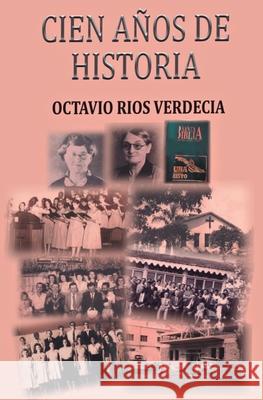 Cien años de historia Ríos Verdecia, Octavio 9781081230258 Independently Published