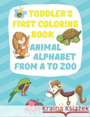 Toddler's First Coloring Book Animal Alphabet: Fun Simple Big Coloring Images for Small Hands A-Z Upper Case Lower Case Creative Coloring Press 9781081241889