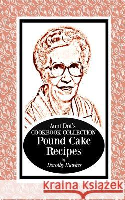 Aunt Dot's Cookbook Collection Pound Cake Recipes Dorothy Hawkes 9781081248116