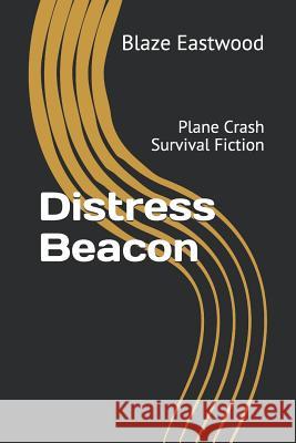 Distress Beacon: Plane Crash Survival Fiction Blaze Eastwood 9781081251031 Independently Published