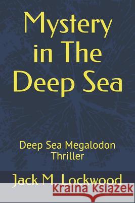 Mystery in The Deep Sea: Deep Sea Megalodon Thriller Jack M. Lockwood 9781081255701