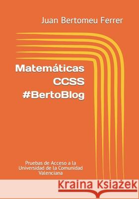 Matemáticas CCSS #BertoBlog: Pruebas de Acceso a la Universidad de la Comunidad Valenciana Bertomeu Ferrer, Juan 9781081295097 Independently Published