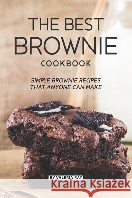 The Best Brownie Cookbook: Simple Brownie Recipes That Anyone Can Make Valeria Ray 9781081295530