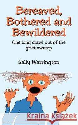 Bereaved, Bothered and Bewildered: One long crawl out of the grief swamp Sally Warrington 9781081296681 Independently Published