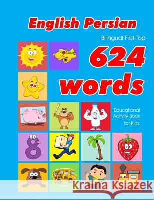 English - Persian Bilingual First Top 624 Words Educational Activity Book for Kids: Easy vocabulary learning flashcards best for infants babies toddle Penny Owens 9781081300500