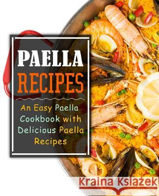 Paella Recipes: An Easy Paella Cookbook with Delicious Paella Recipes (2nd Edition) Booksumo Press 9781081306397 Independently Published