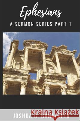 Ephesians: A Sermon Series Part 1 Jennifer Morrow Joshua Graeme Bannister 9781081320102 Independently Published