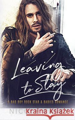 Leaving to Stay: A Bad Boy Rock Star Babies Romance Nicole Casey 9781081346485 Independently Published