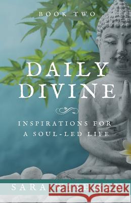 Daily Divine: Inspirations for a Soul-Led Life: Book Two Sara Wiseman 9781081361037 Independently Published