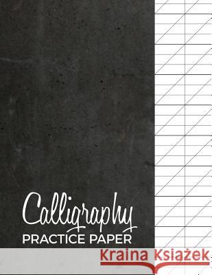 Calligraphy Practice Paper: Modern Calligraphy Practice Sheets 120 Sheet Pad Press, Calligrapher 9781081403287 Independently Published