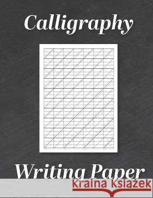 Calligraphy Writing Paper: Modern Calligraphy Practice Sheets - 120 Sheet Pad Calligrapher Press 9781081404345 Independently Published