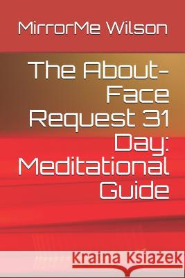 The About-Face Request 31 Day: Meditational Guide Mirrorme Wilson 9781081404802 Independently Published