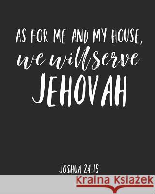 As For Me And My House We Will Serve Jehovah: Jehovah Witness Journal/ Jehovah Witness Notebook/ Study Book For Scriptures Notes And Prayers 120 pages Jehovah Witness Journals 9781081418700 Independently Published