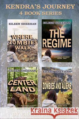 Kendra's Journey: Book 1. Where Zombies Walk; Book 2. The Regime; Book 3. Center Land; Book 4. Zombies and Aliens Eileen Sheehan 9781081419363 Independently Published